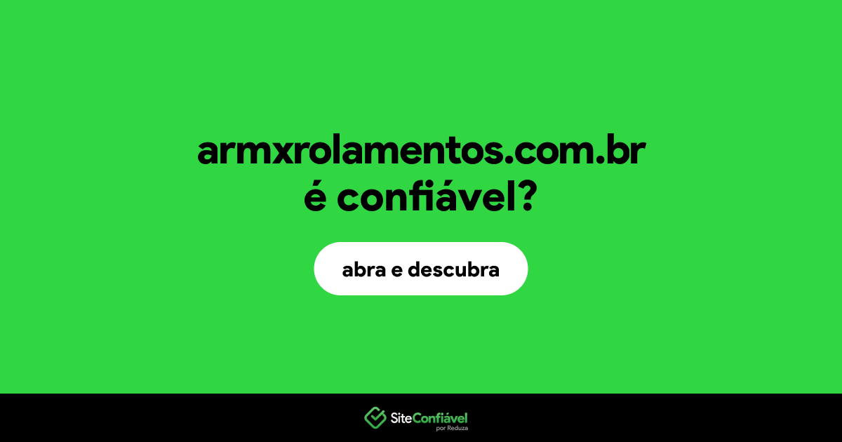 O site armxrolamentos.com.br é confiável?