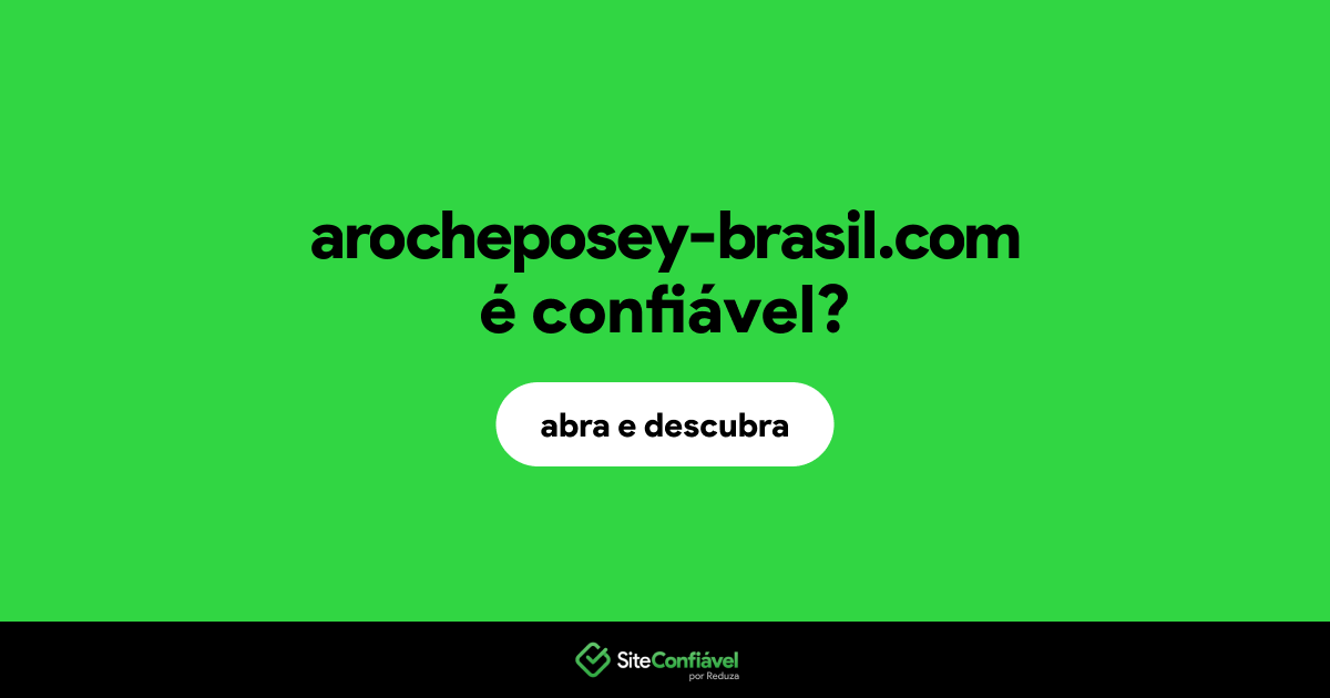 O site arocheposey-brasil.com é confiável?
