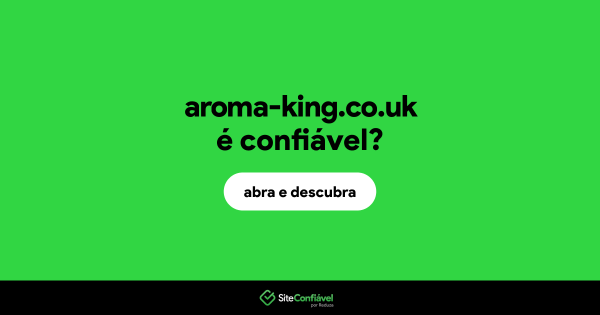 O site aroma-king.co.uk é confiável?