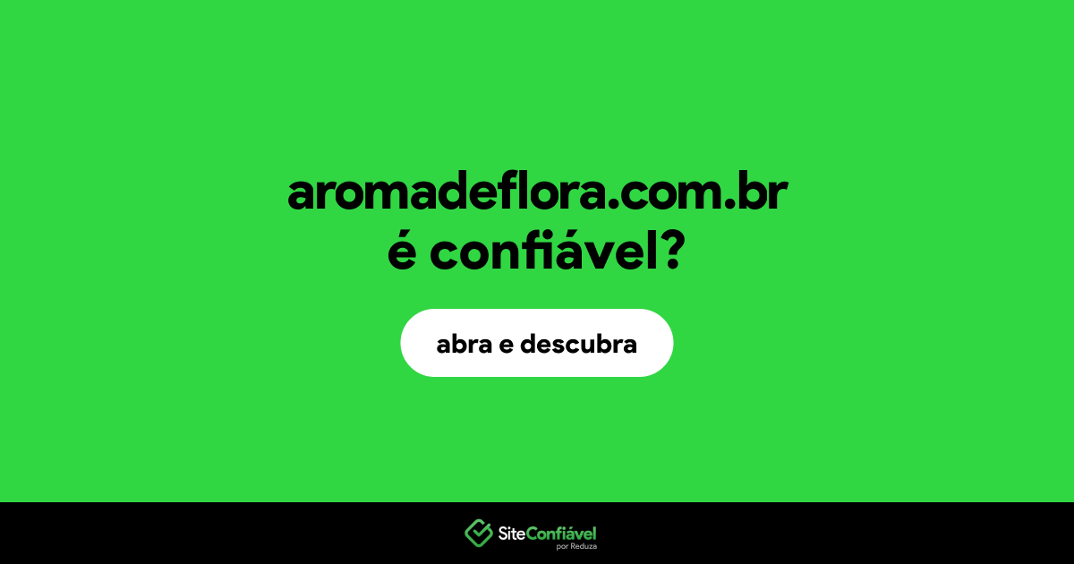 O site aromadeflora.com.br é confiável?