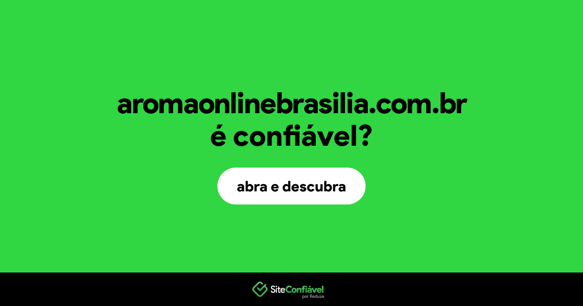 O site aromaonlinebrasilia.com.br é confiável?