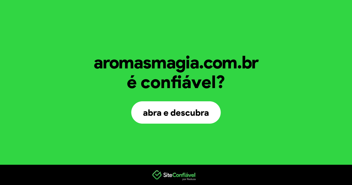 O site aromasmagia.com.br é confiável?