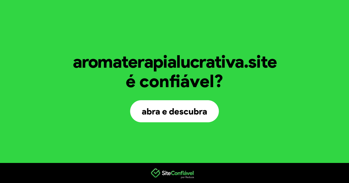 O site aromaterapialucrativa.site é confiável?
