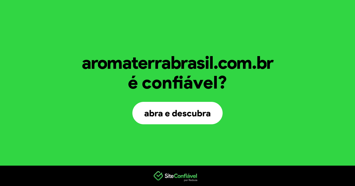 O site aromaterrabrasil.com.br é confiável?