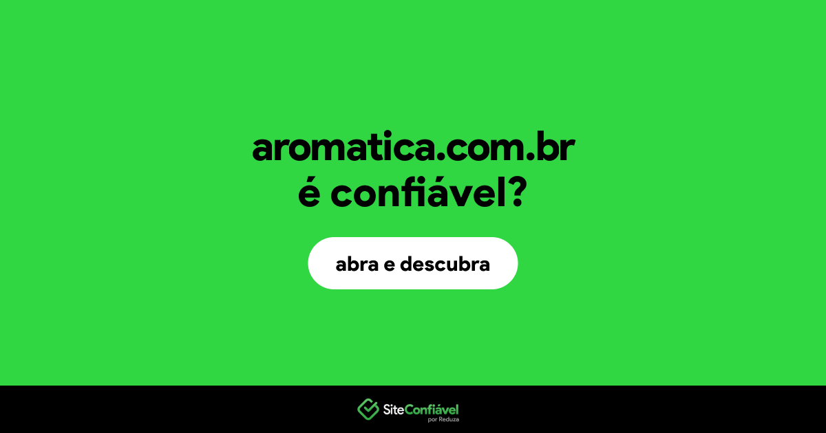 O site aromatica.com.br é confiável?