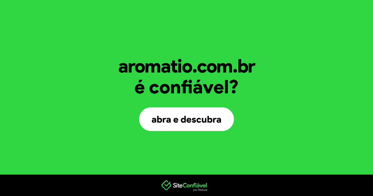 O site aromatio.com.br é confiável?