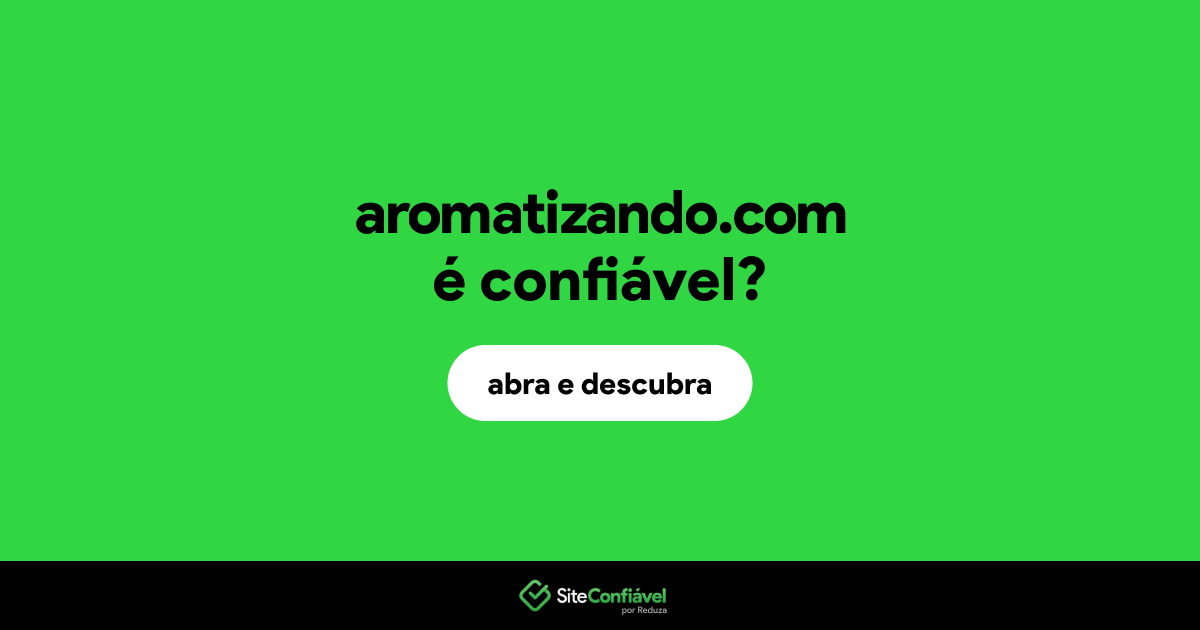 O site aromatizando.com é confiável?