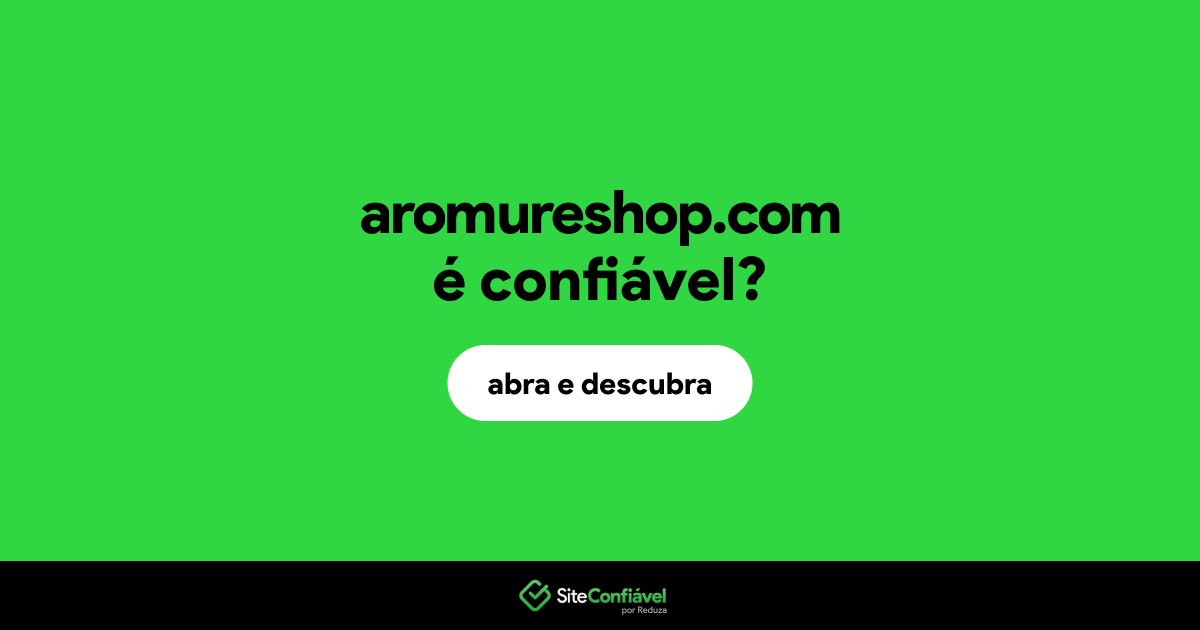 O site aromureshop.com é confiável?