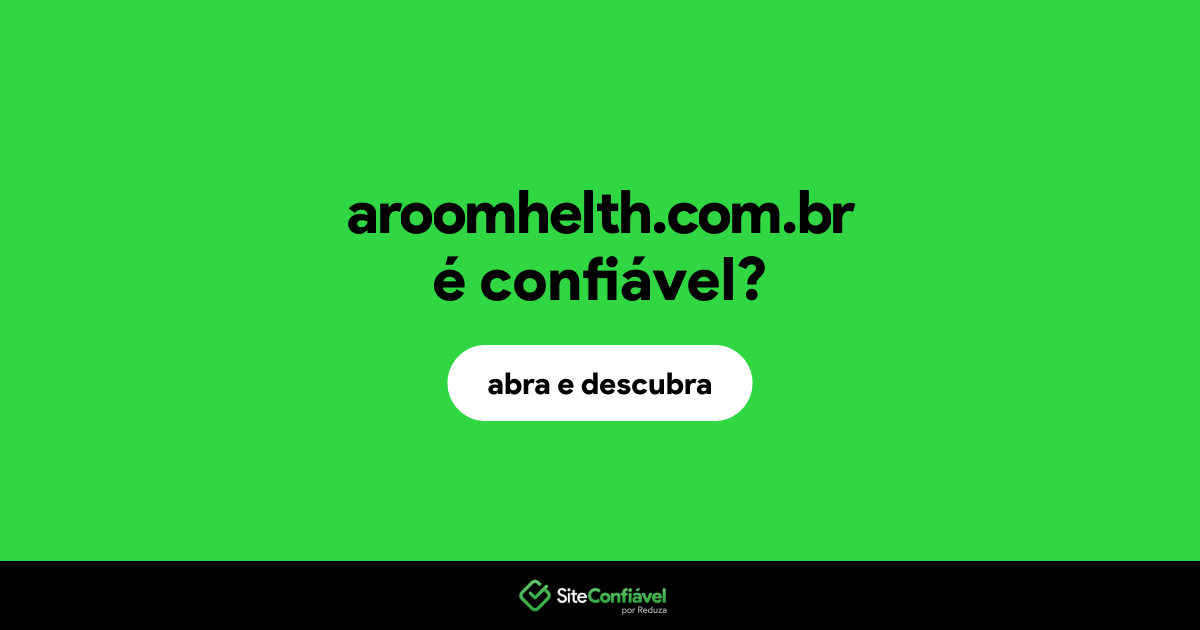 O site aroomhelth.com.br é confiável?