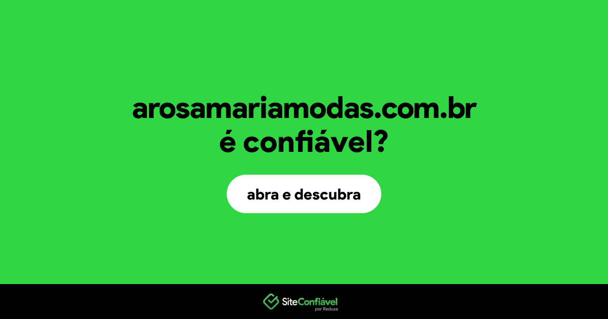 O site arosamariamodas.com.br é confiável?
