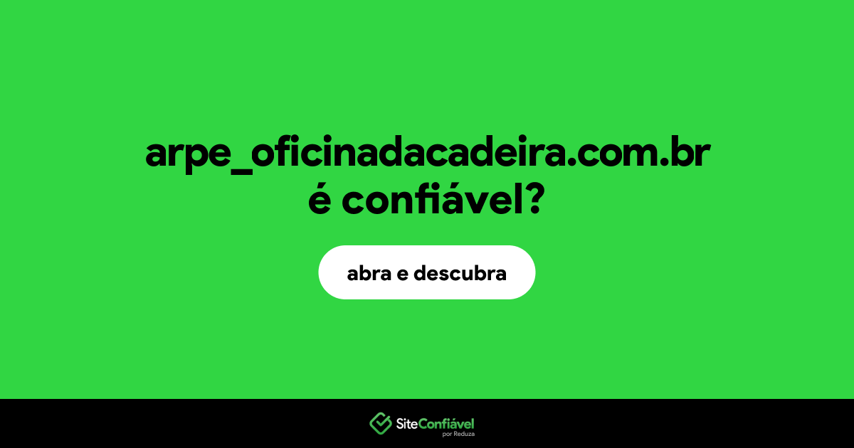 O site arpe_oficinadacadeira.com.br é confiável?