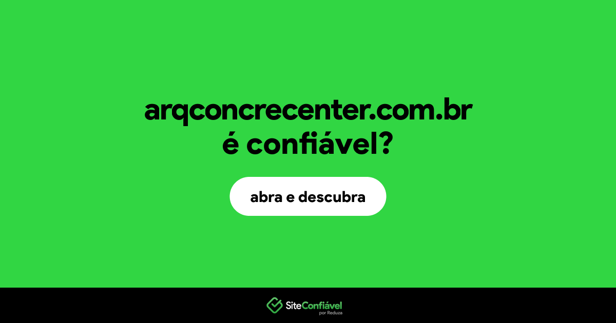 O site arqconcrecenter.com.br é confiável?