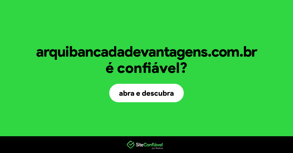 O site arquibancadadevantagens.com.br é confiável?