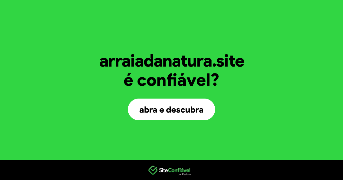 O site arraiadanatura.site é confiável?