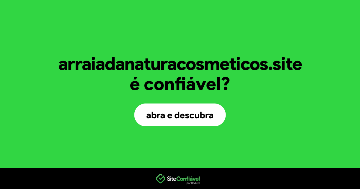 O site arraiadanaturacosmeticos.site é confiável?