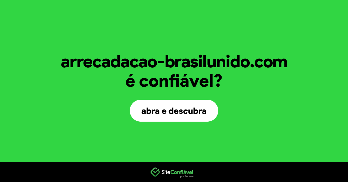 O site arrecadacao-brasilunido.com é confiável?