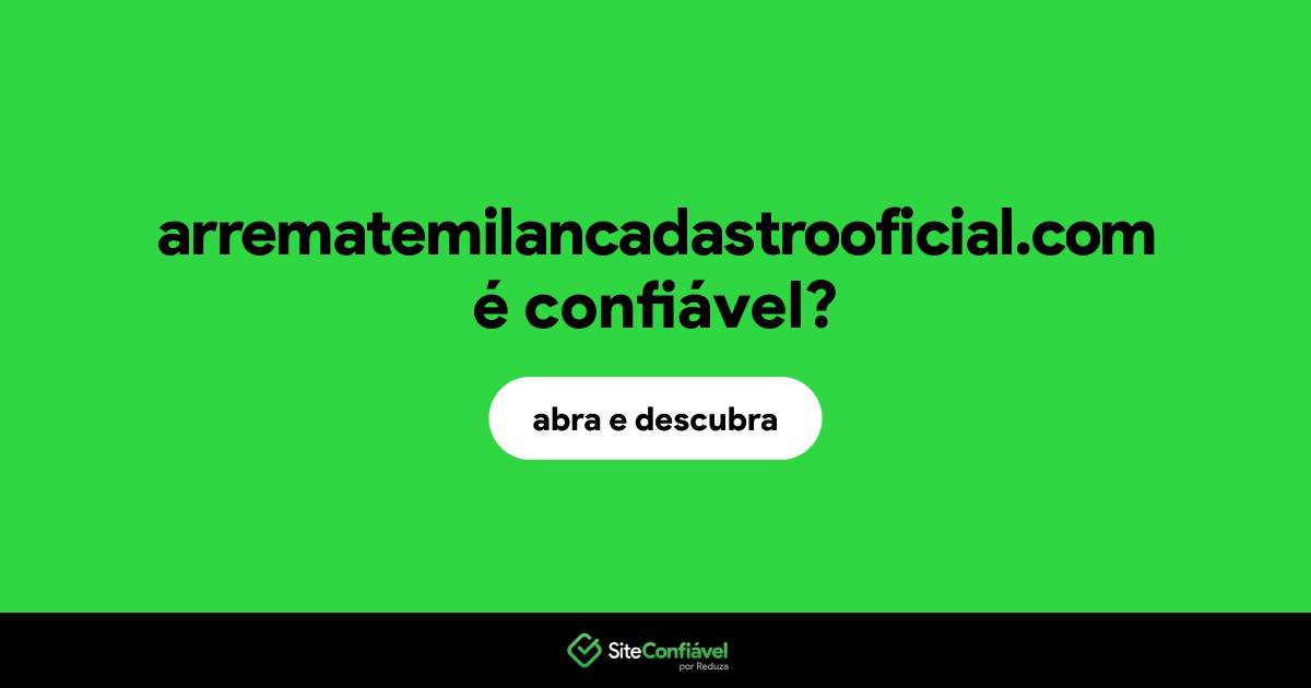 O site arrematemilancadastrooficial.com é confiável?