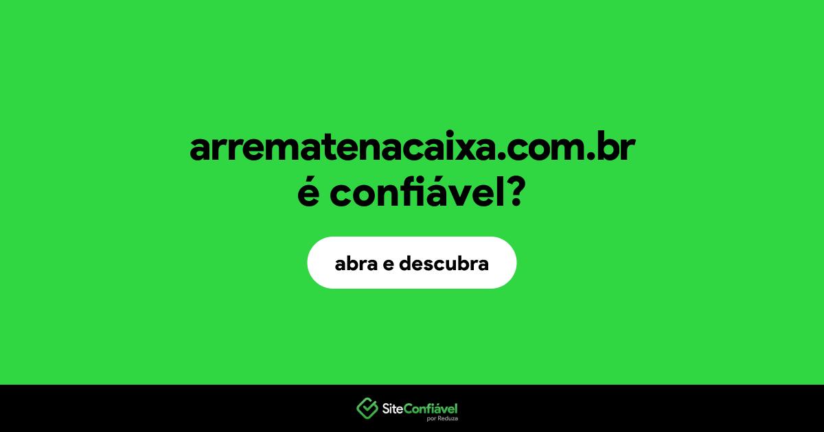 O site arrematenacaixa.com.br é confiável?