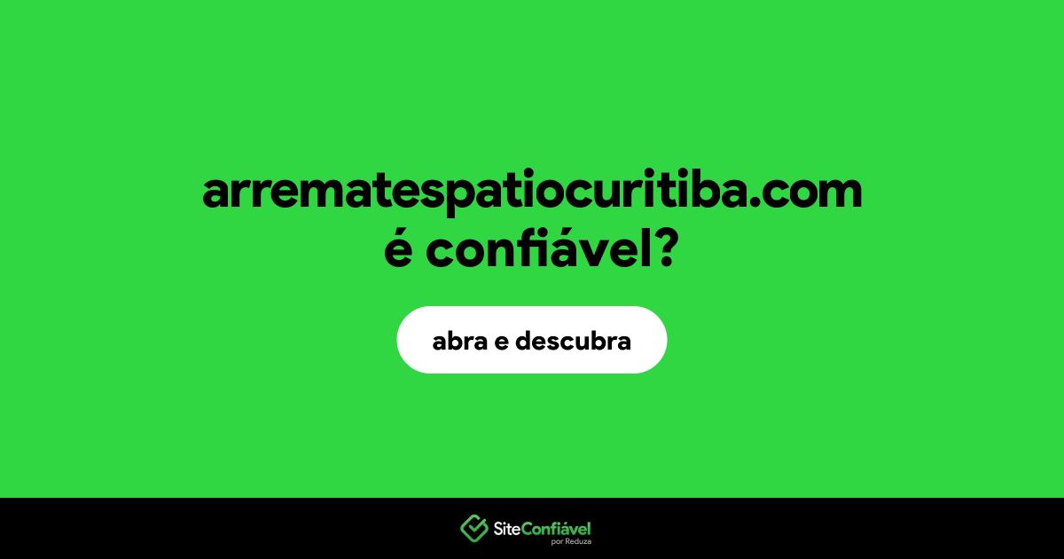 O site arrematespatiocuritiba.com é confiável?