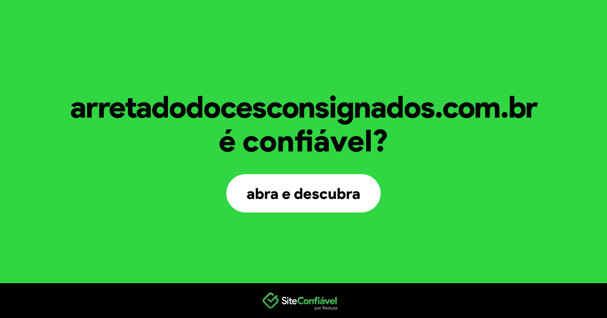 O site arretadodocesconsignados.com.br é confiável?