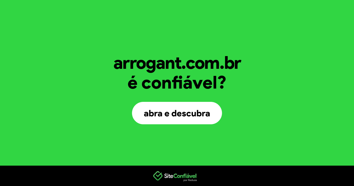 O site arrogant.com.br é confiável?