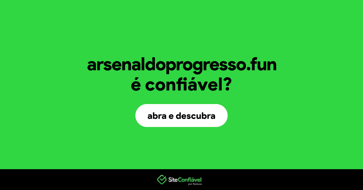 O site arsenaldoprogresso.fun é confiável?