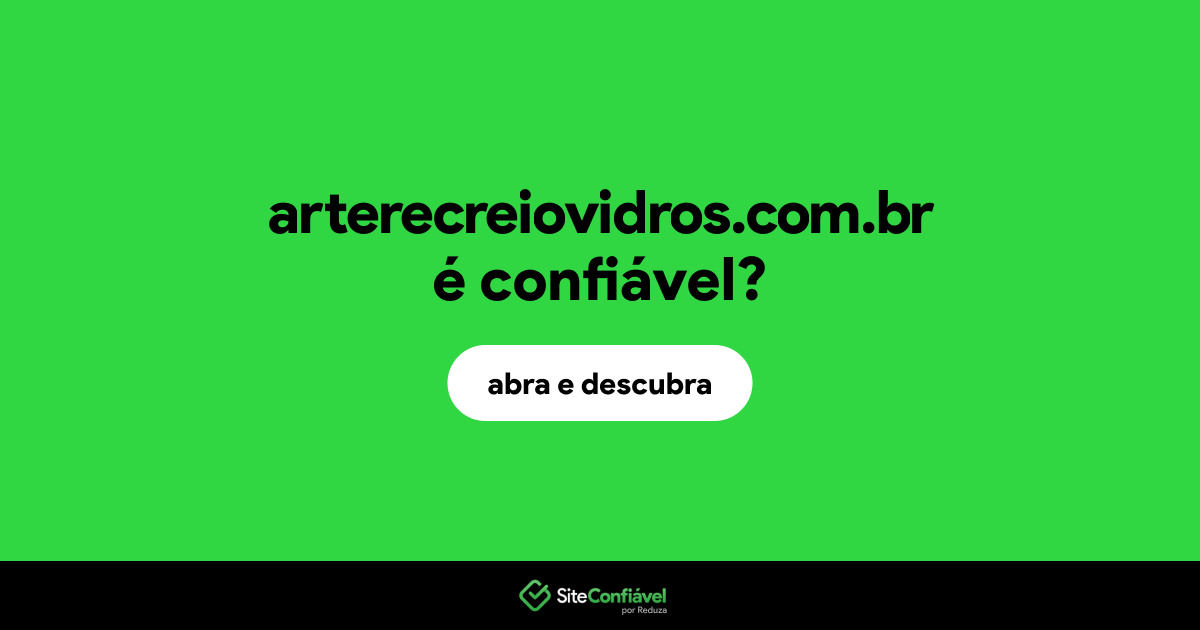 O site arterecreiovidros.com.br é confiável?