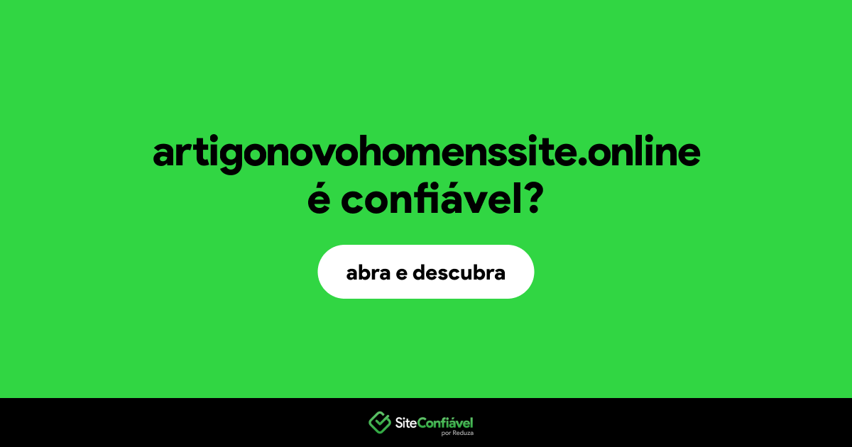O site artigonovohomenssite.online é confiável?