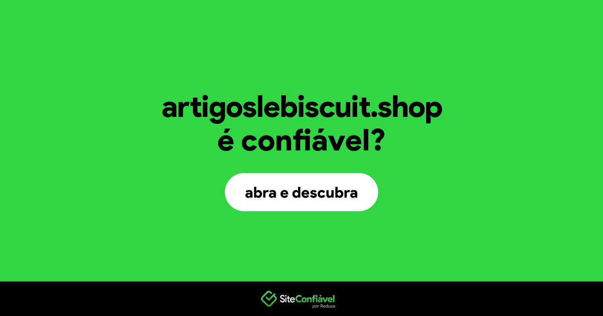 O site artigoslebiscuit.shop é confiável?