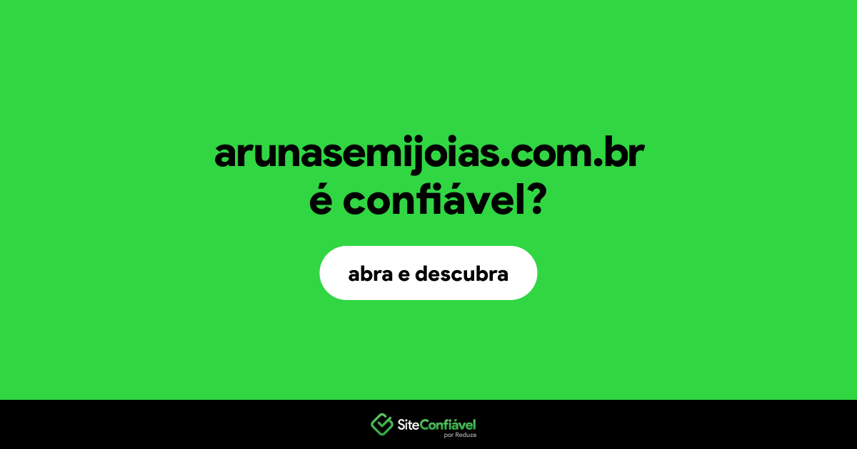O site arunasemijoias.com.br é confiável?