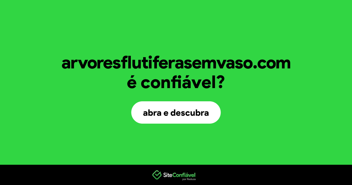 O site arvoresflutiferasemvaso.com é confiável?