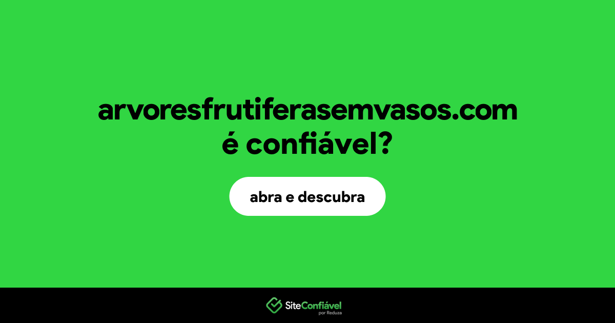 O site arvoresfrutiferasemvasos.com é confiável?
