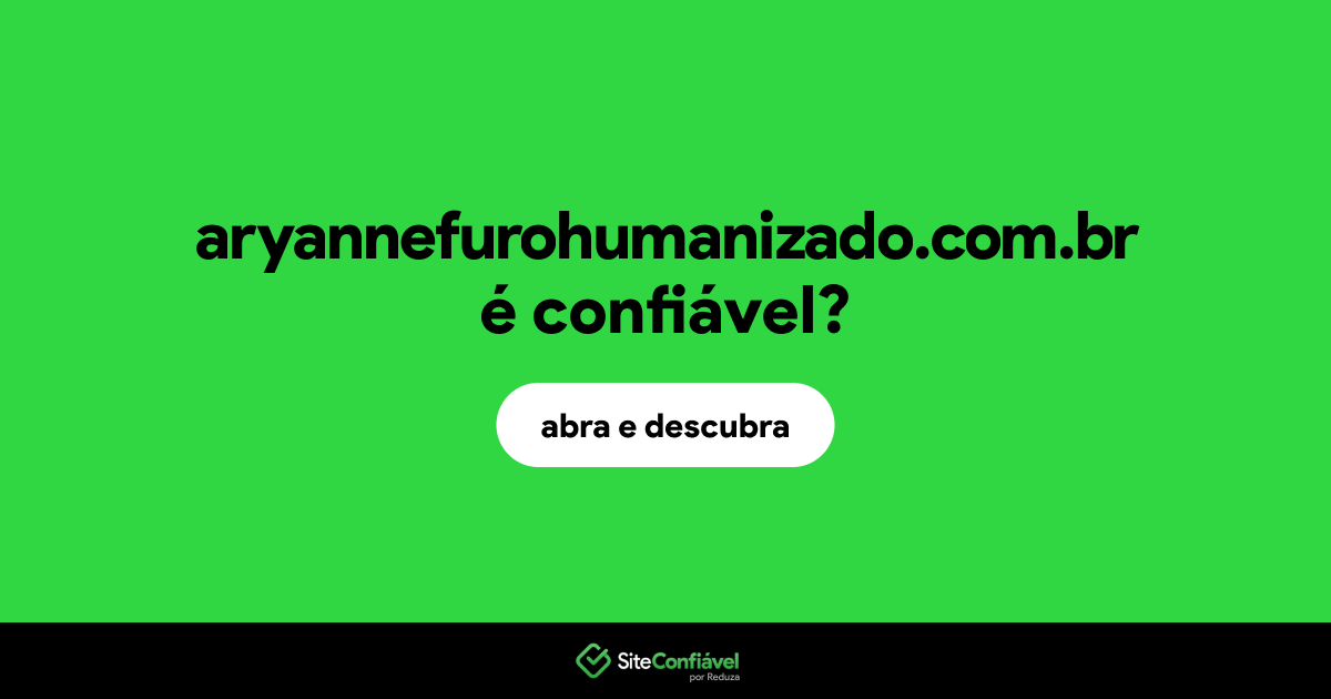 O site aryannefurohumanizado.com.br é confiável?