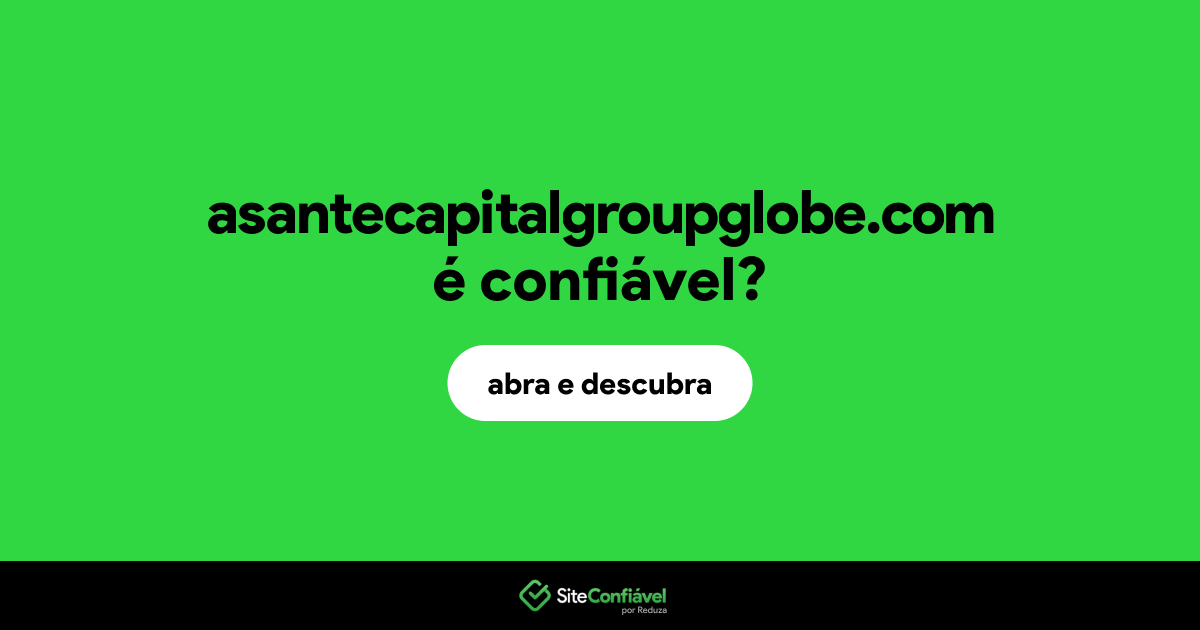 O site asantecapitalgroupglobe.com é confiável?
