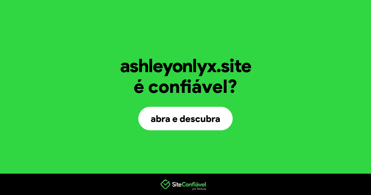 O site ashleyonlyx.site é confiável?