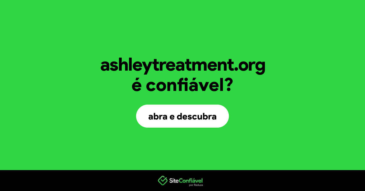 O site ashleytreatment.org é confiável?
