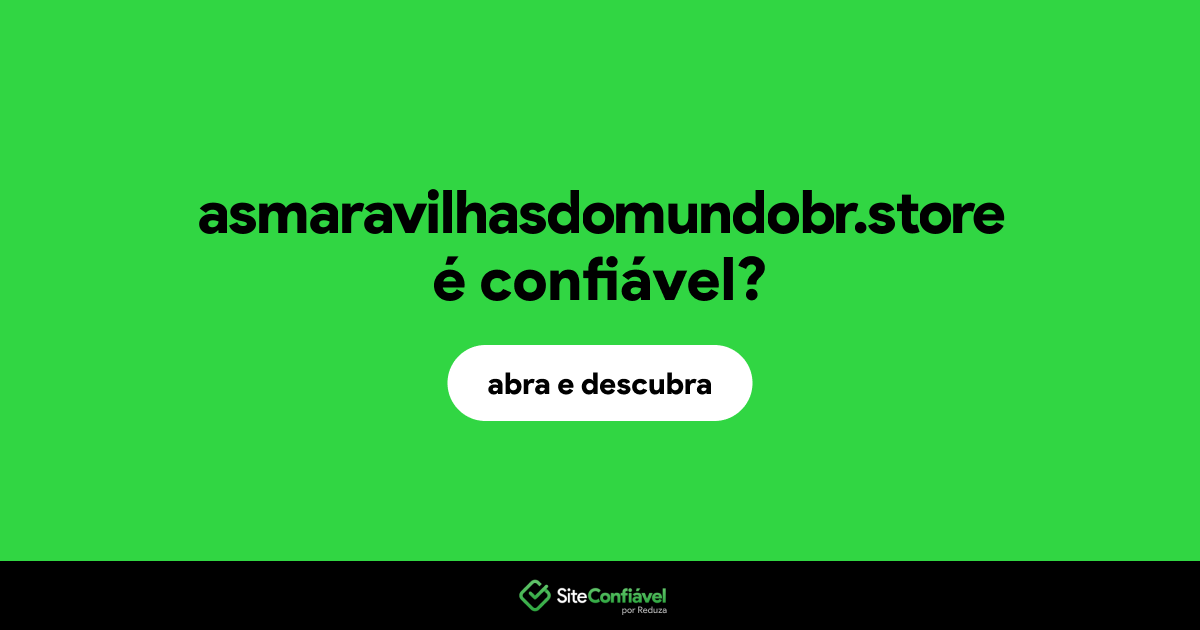 O site asmaravilhasdomundobr.store é confiável?