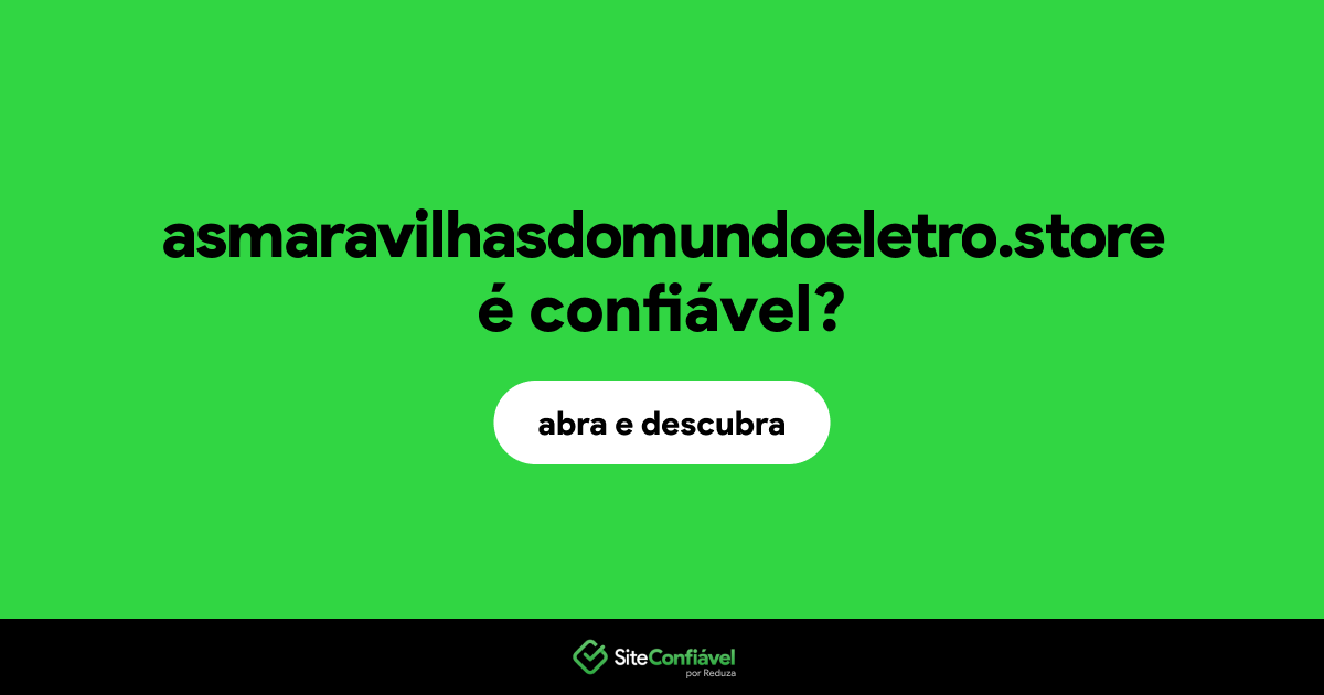 O site asmaravilhasdomundoeletro.store é confiável?