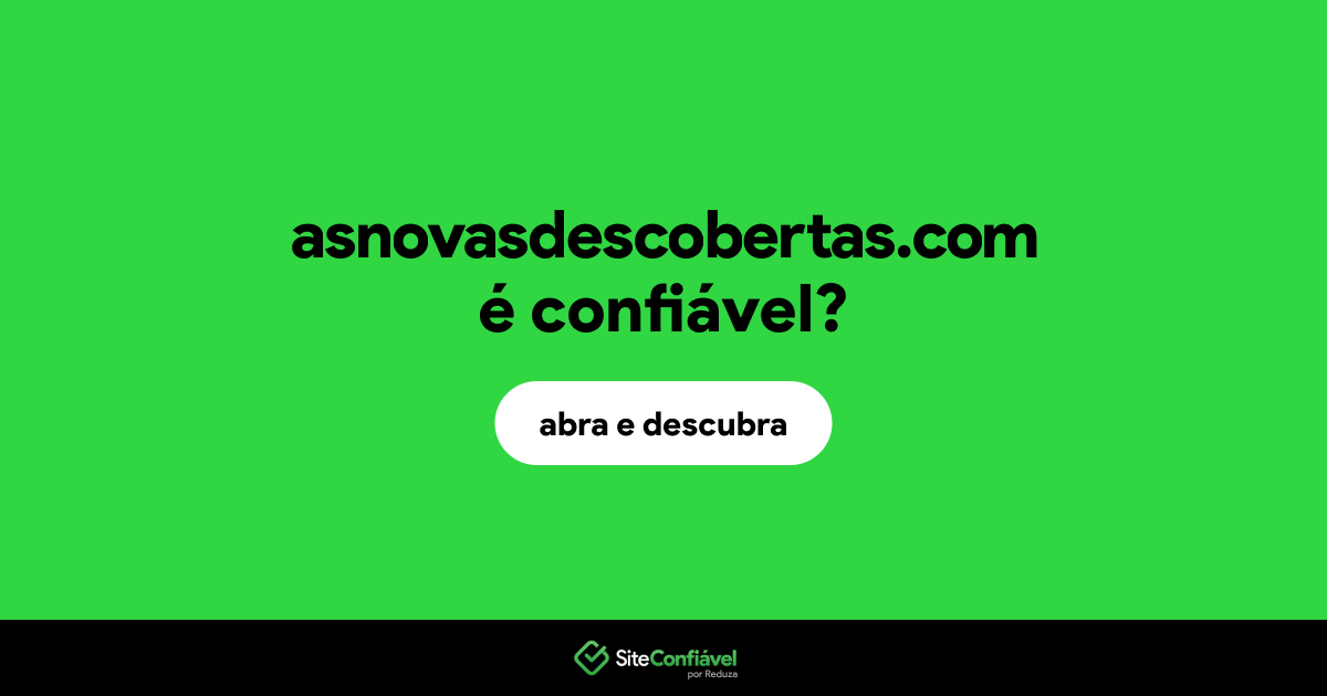 O site asnovasdescobertas.com é confiável?