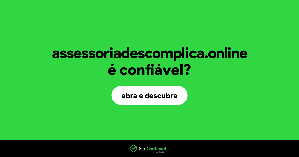 O site assessoriadescomplica.online é confiável?