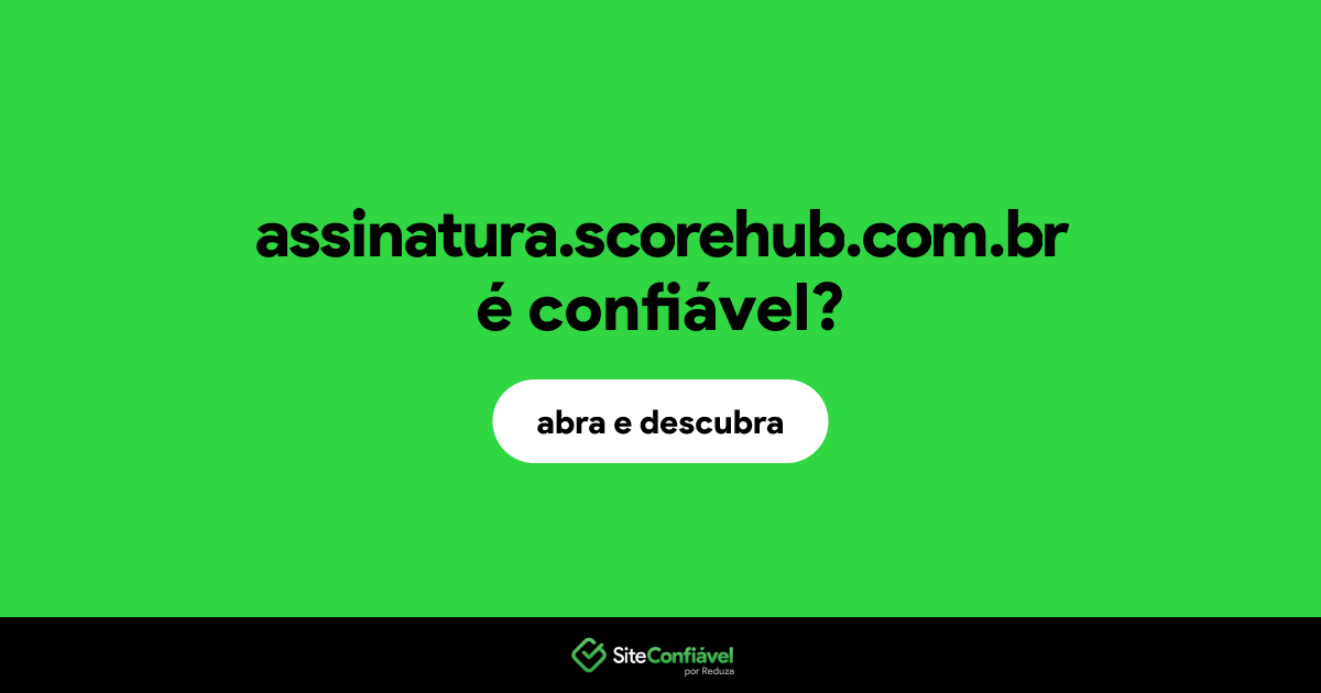 O site assinatura.scorehub.com.br é confiável?
