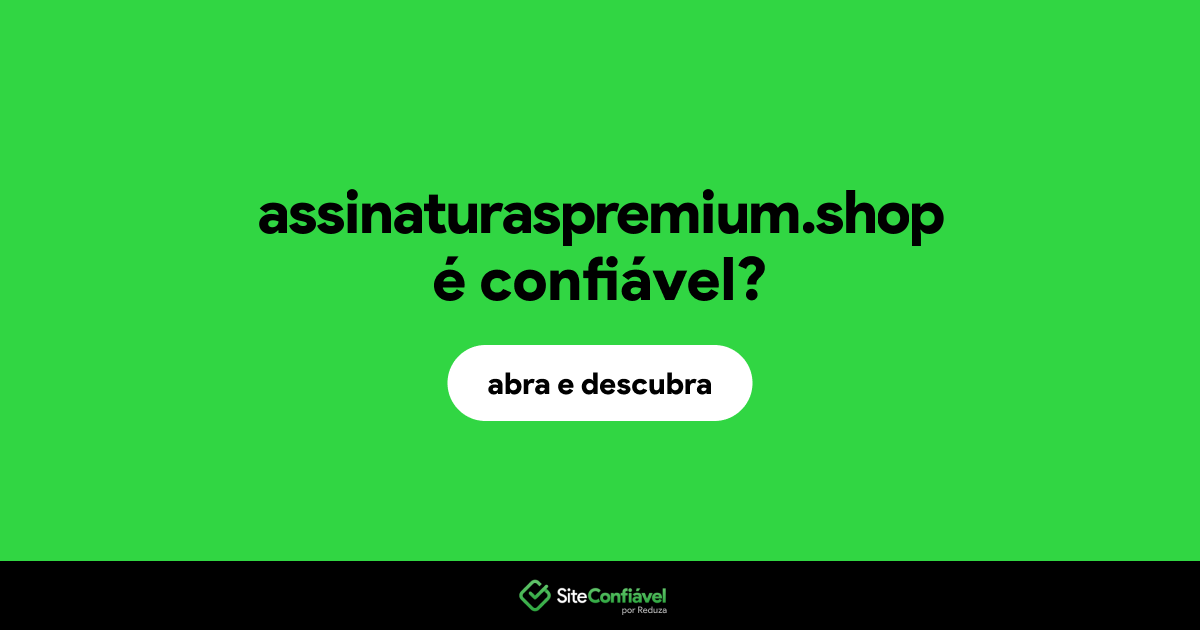O site assinaturaspremium.shop é confiável?
