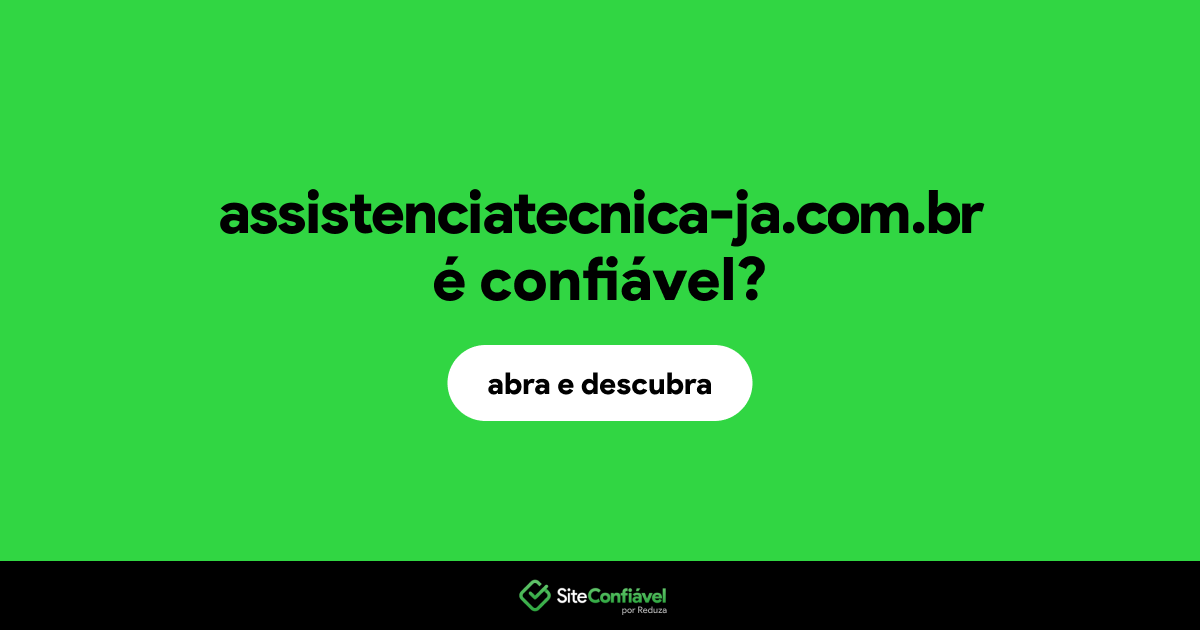 O site assistenciatecnica-ja.com.br é confiável?