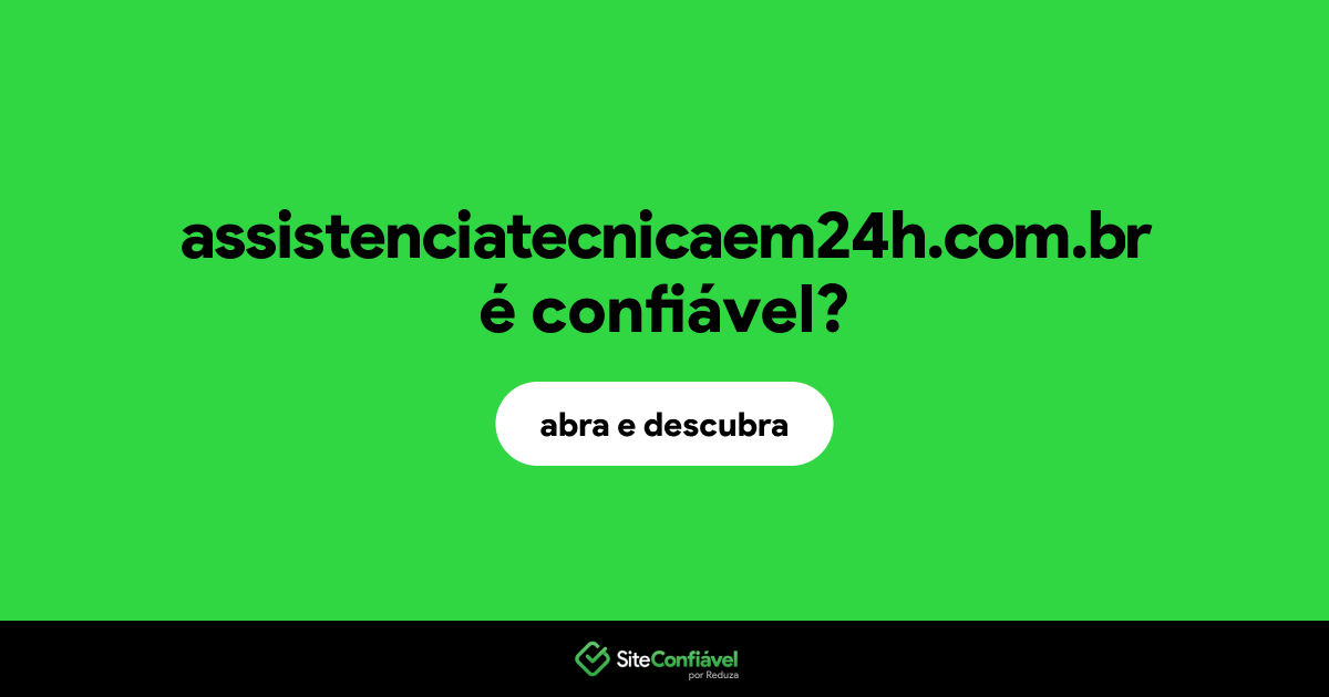 O site assistenciatecnicaem24h.com.br é confiável?