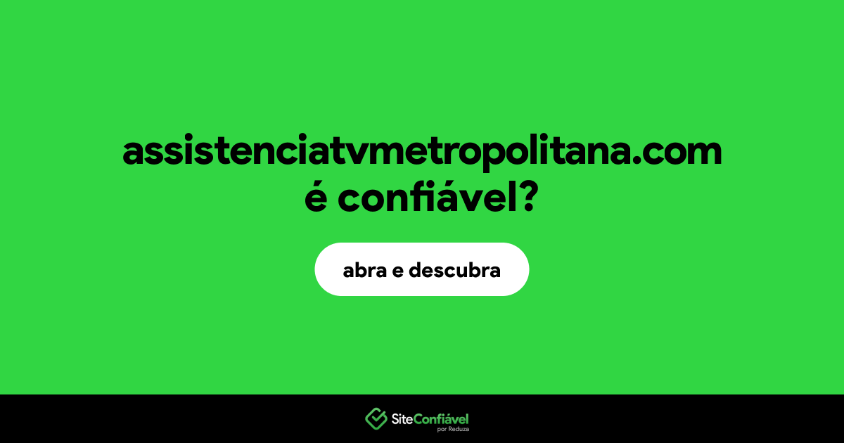 O site assistenciatvmetropolitana.com é confiável?