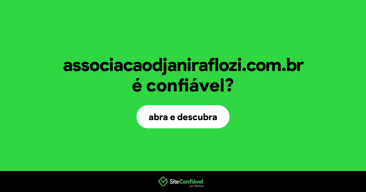 O site associacaodjaniraflozi.com.br é confiável?