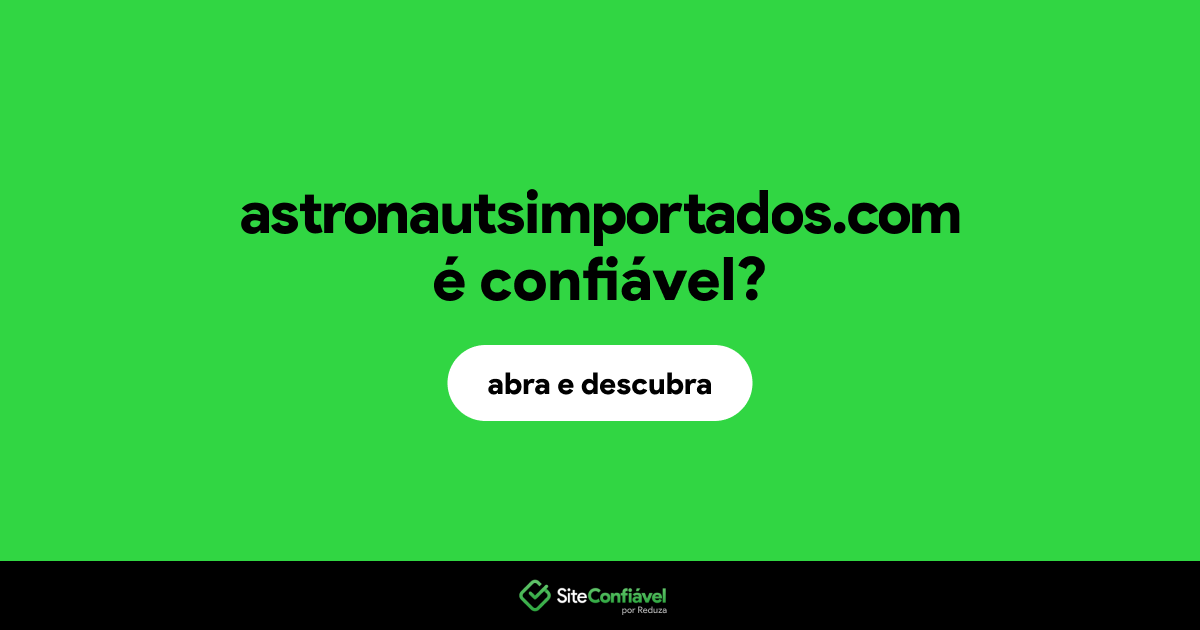 O site astronautsimportados.com é confiável?