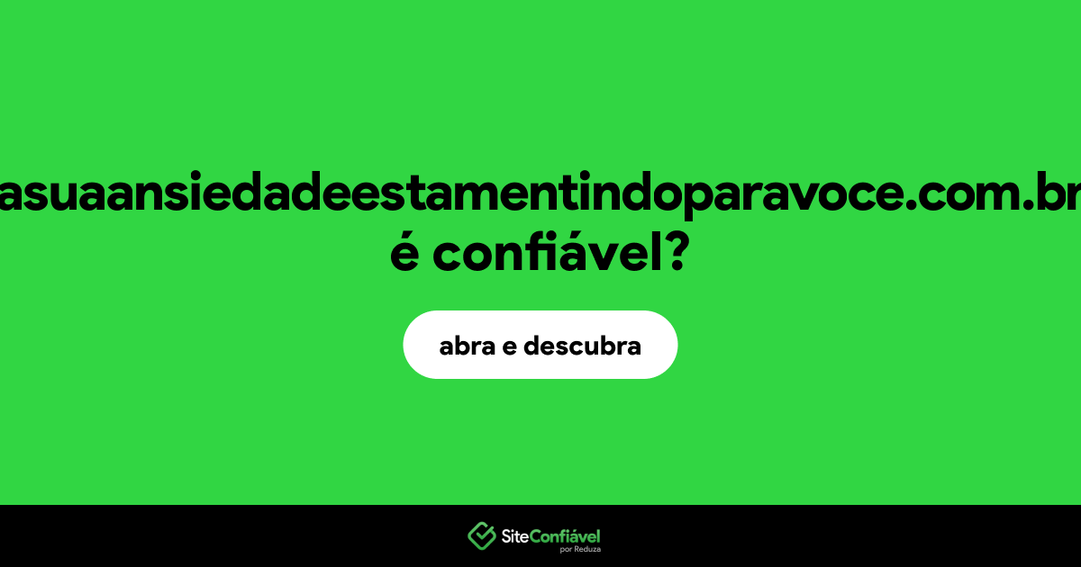 O site asuaansiedadeestamentindoparavoce.com.br é confiável?