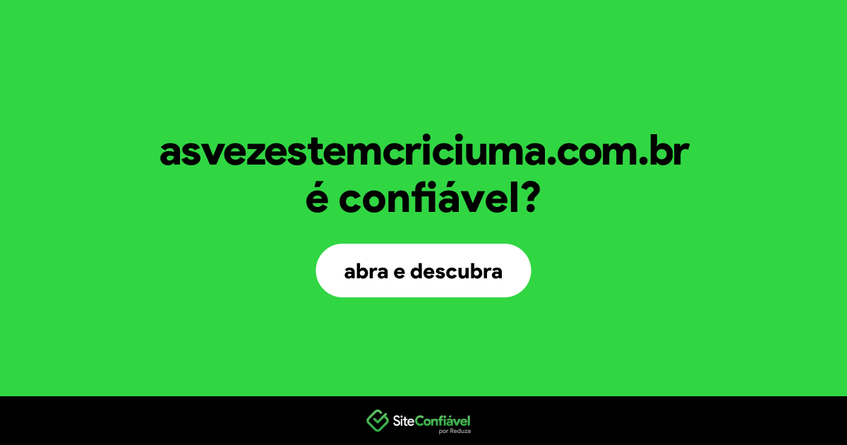 O site asvezestemcriciuma.com.br é confiável?