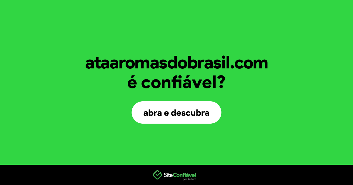 O site ataaromasdobrasil.com é confiável?